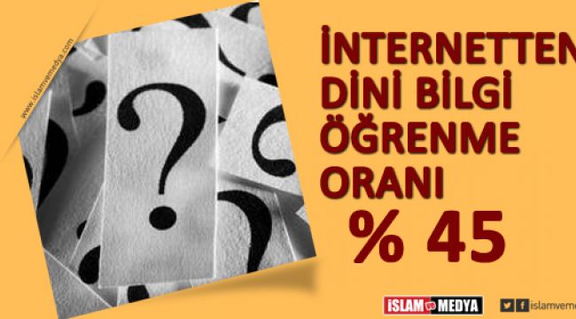 İnternetten dini bilgi öğrenme oranı % 45