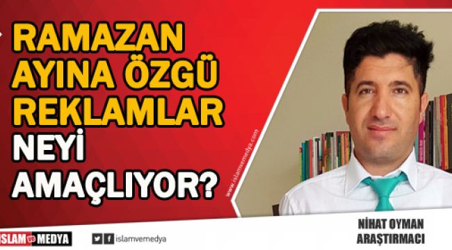 Ramazan reklamları neyi amaçlıyor?