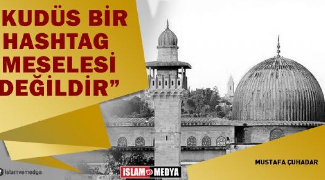 Kudüs bir hashtag meselesi değildir
