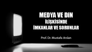 Medya ve Din İlişkisinde İmkanlar ve Sorunlar