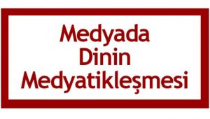 Medyada Dinin Medyatikleşmesi