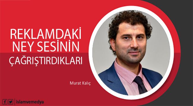 Reklamdaki Ney Sesinin Çağrıştırdıkları