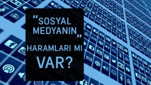Sosyal medyanın da haramları mı var?