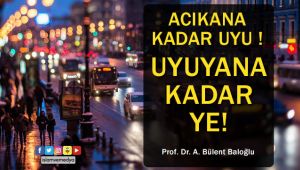 Acıkana kadar uyu! Uyuyana kadar ye!