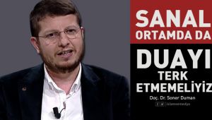 Sanal Ortamda da Duayı Terk Etmemeliyiz