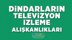 Dindarların Televizyon İzleme Alışkanlıkları