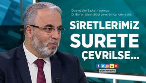 Sîretlerimiz Surete çevrilse...