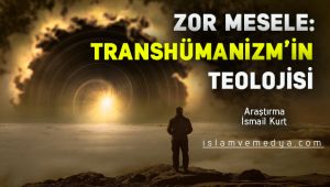 Zor Mesele: Transhümanizm Teolojisi