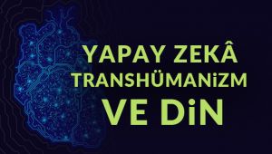 Yapay Zekâ, Transhümanizm ve Din