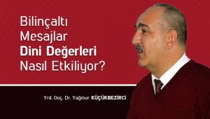Bilinçaltı Mesajlar Dini Değerleri Nasıl Etkiliyor?