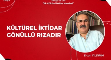 Kültürel iktidar, gönüllü rızadır.