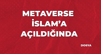 Metaverse ve İslam dosyasını açıyoruz