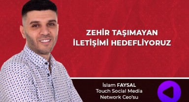 İslam Faysal: Zehir Taşımayan İletişimi Hedefliyoruz