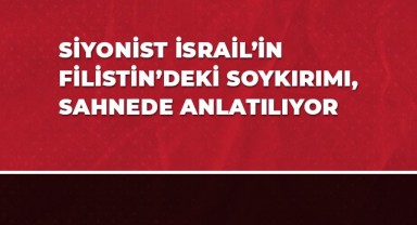 Siyonist İsrail'in Filistin'deki Soykırımı, Sahnede Anlatılıyor