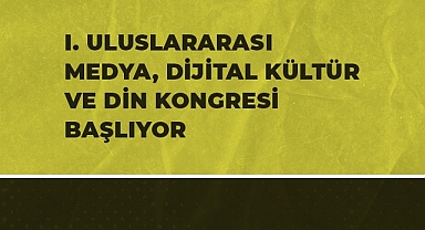I. Uluslararası Medya, Dijital Kültür ve Din Kongresi başlıyor